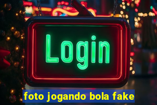 foto jogando bola fake